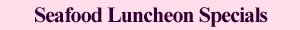 Seafood Luncheon Specials